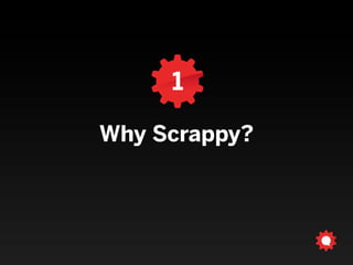 1
Why Scrappy?
 