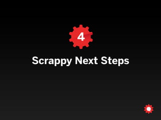 4
Scrappy Next Steps
 