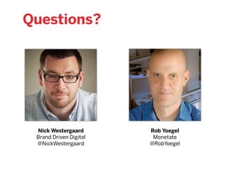 Questions?
Nick Westergaard
Brand Driven Digital
@NickWestergaard
Rob Yoegel
Monetate
@RobYoegel
 
