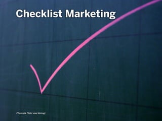 Photo via Flickr user kkirugi
Checklist Marketing
 