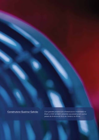 Construtora Queiroz Galvão

Com grandes projetos em infraestrutura e mobilidade no
Brasil, a CQG também consolida sua presença em outros
países da América do Sul e do Caribe e na África.

 