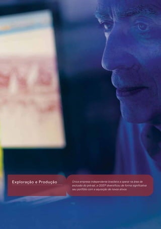 Exploração e Produção

Única empresa independente brasileira a operar na área de
exclusão do pré-sal, a QGEP diversificou de forma significativa
seu portfólio com a aquisição de novos ativos.

 