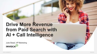 Drive More Revenue
from Paid Search with
AI + Call Intelligence
Julia Stead, VP Marketing
 