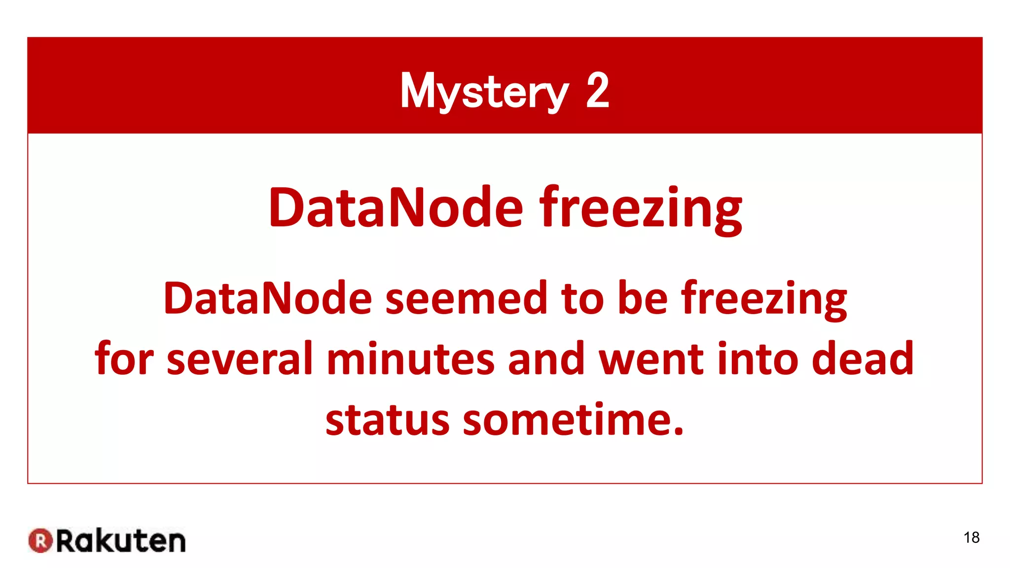 18
DataNode freezing
DataNode seemed to be freezing
for several minutes and went into dead
status sometime.
Mystery 2
 