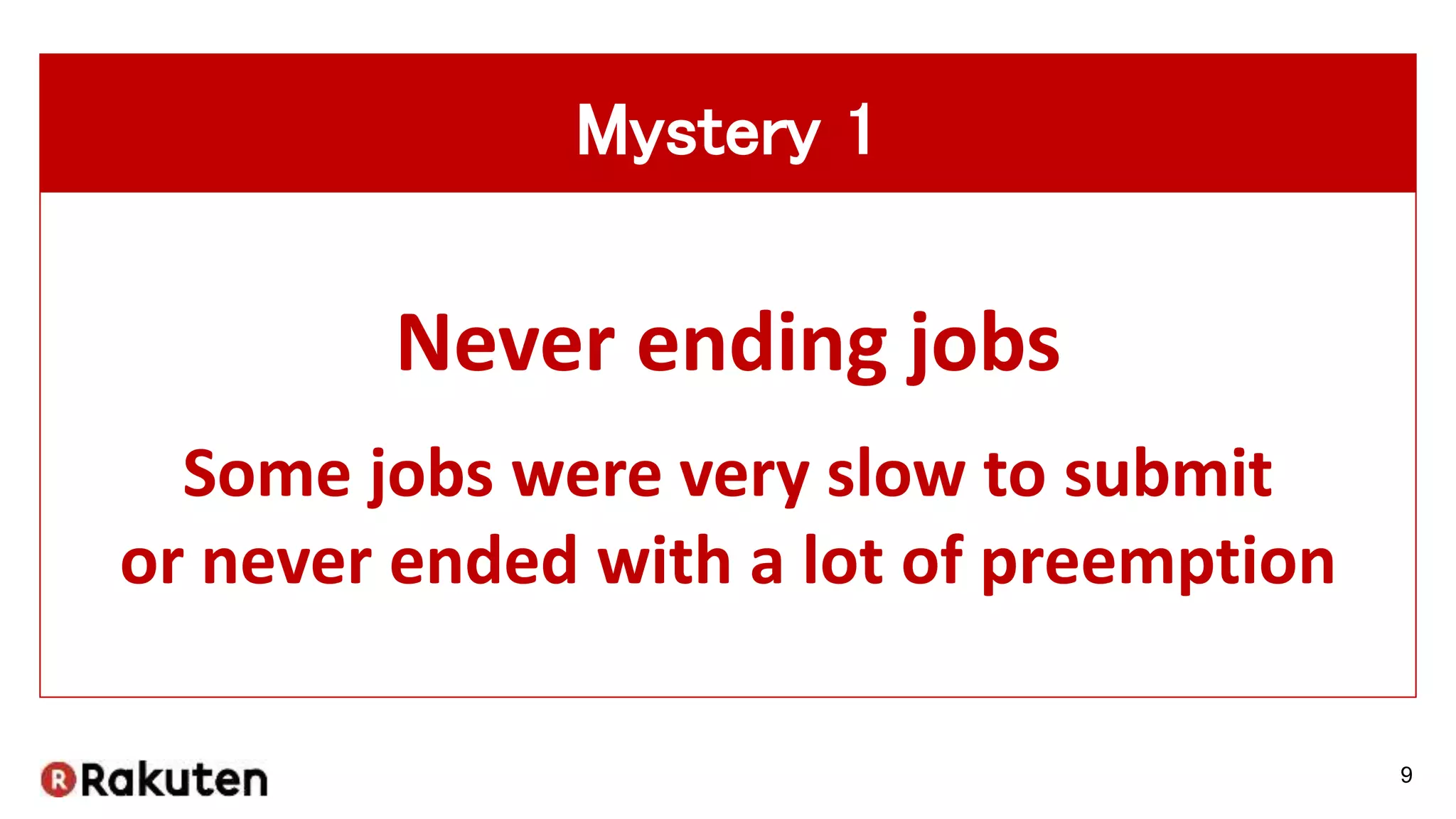 9
Never ending jobs
Some jobs were very slow to submit
or never ended with a lot of preemption
Mystery 1
 