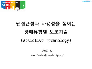웹접근성과 사용성을 높이는
장애유형별 보조기술

(Assistive Technology)
2013.11.7
www.facebook.com/a11yseoul

 