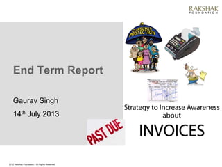 End Term Report
Gaurav Singh
14th July 2013

2012 Rakshak Foundation. All Rights Reserved.

 