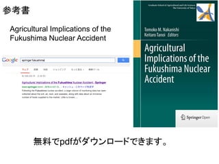 参考書
Agricultural Implications of the
Fukushima Nuclear Accident

無料でpdfがダウンロードできます。

 