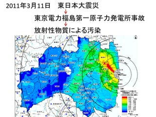 2011年3月11日 東日本大震災
東京電力福島第一原子力発電所事故
放射性物質による汚染

 