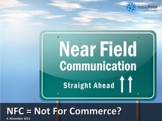 NFC = Not For Commerce?
4. November 2013

 