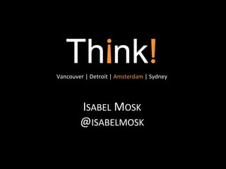 Vancouver	
  |	
  Detroit	
  |	
  Amsterdam	
  |	
  Sydney	
  

ISABEL	
  MOSK	
  
@ISABELMOSK	
  

 