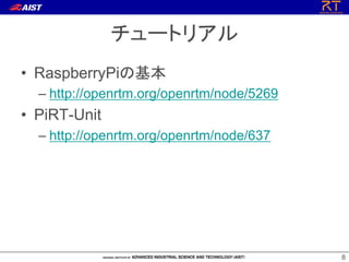 `ȥꥢ
? RaspberryPiλ
C http://openrtm.org/openrtm/node/5269

? PiRT-Unit
C http://openrtm.org/openrtm/node/637

8

 