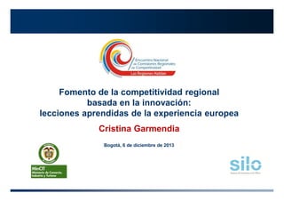 Fomento de la competitividad regional
basada en la innovación:
lecciones aprendidas de la experiencia europea
Cristina Garmendia
Bogotá, 6 de diciembre de 2013

1

 