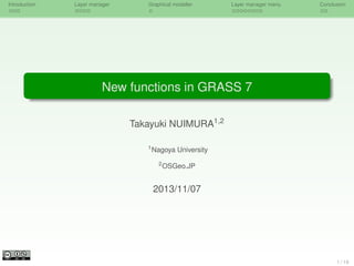 Introduction

Layer manager

Graphical modeller

Layer manager menu

Conclusion

New functions in GRASS 7
Takayuki NUIMURA1,2
1

Nagoya University
2

OSGeo.JP

2013/11/07

1 / 19

 
