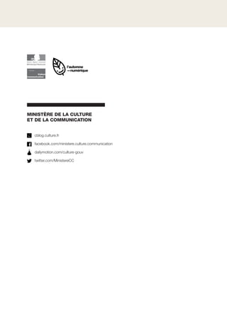 MINISTÈRE DE LA CULTURE
ET DE LA COMMUNICATION
cblog.culture.fr
facebook.com/ministere.culture.communication
dailymotion.com/culture-gouv
twitter.com/MinistereCC

 