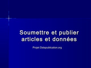Soumettre et publier
articles et données
Projet Datapublication.org

 
