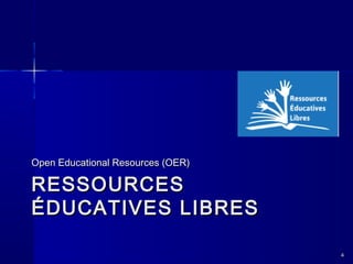 Open Educational Resources (OER)

RESSOURCES
ÉDUCATIVES LIBRES
4

 