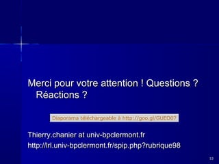 Merci pour votre attention ! Questions ?
Réactions ?
Diaporama téléchargeable à http://goo.gl/GUEO07

Thierry.chanier at univ-bpclermont.fr
http://lrl.univ-bpclermont.fr/spip.php?rubrique98
53

 