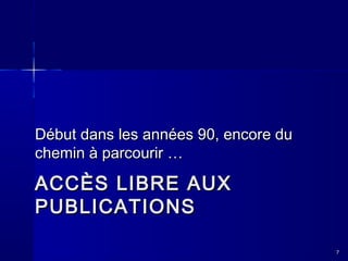 Début dans les années 90, encore du
chemin à parcourir …

ACCÈS LIBRE AUX
PUBLICATIONS
7

 