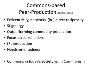 Commons-based
Peer-Production (Benkler 2006)
•
•
•
•
•
•

Policentricity, networks, (in-) direct reciprocity
Stigmergy
Out...