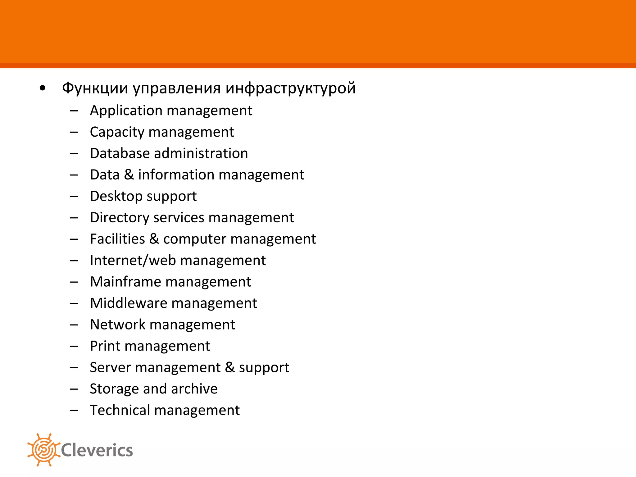 Функции управления инфраструктурой Application management  Capacity management Database administration Data & information management Desktop support Directory services management Facilities & computer management Internet/web management Mainframe management Middleware management Network management Print management Server management & support Storage and archive Technical management 