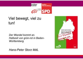 Viel bewegt, viel zu
tun!
Der Wandel kommt an.
Halbzeit von grün-rot in BadenWürttemberg

Hans-Peter Storz MdL

 