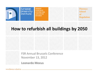 How to refurbish all buildings by 2050



    FSR Annual Brussels Conference
    November 13, 2012
    Leonardo Meeus
 