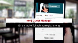 mmj Guest Manager
für einfache Teilnehmerregistrierung
 