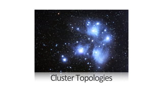 Cluster	
  Topologies

 