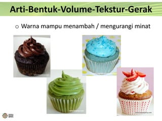 o Warna mampu menambah / mengurangi minat
Arti-Bentuk-Volume-Tekstur-Gerak
 
