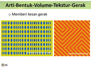 o Memberi kesan gerak
Arti-Bentuk-Volume-Tekstur-Gerak
 