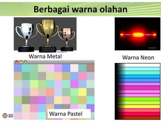 Berbagai warna olahan
Warna NeonWarna Metal
Warna Pastel
 