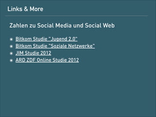 Links & more
Zahlen zu Social Media und Social Web
!

๏
๏
๏
๏

Bitkom-Studie "Jugend 2.0"
Bitkom-Studie "soziale Netzwerke"
JIM-Studie 2012
ARD/ZDF-Online-Studie 2012

 