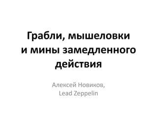 Грабли, мышеловки
и мины замедленного
действия
Алексей Новиков,
Lead Zeppelin
 
