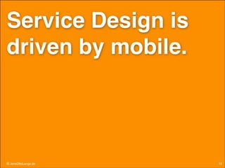 Service Design is
driven by mobile.

© JensOttoLange.de

19

 
