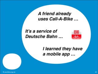 A friend already
uses Call-A-Bike …
It’s a service of
Deutsche Bahn …
I learned they have
a mobile app …

© JensOttoLange.de

29

 