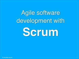 Agile software !
development with!

Scrum!
© JensOttoLange.de

7

 
