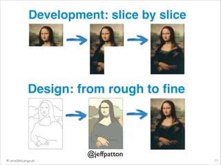 Development: slice by slice

Design: from rough to ﬁne

© JensOttoLange.de

71

 