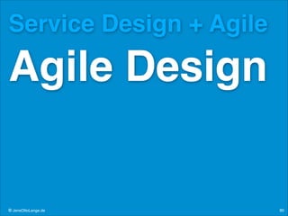 Service Design + Agile !

Agile Design

© JensOttoLange.de

80

 
