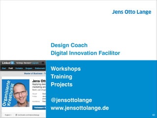 Design Coach!
Digital Innovation Facilitor!
!

Workshops!
Training!
Projects!
!

@jensottolange!
www.jensottolange.de
82

 