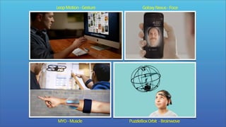 Leap Motion - Gesture

MYO - Muscle

Galaxy Nexus - Face

PuzzleBox Orbit - Brainwave

 