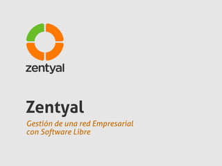 Zentyal
Gestión de una red Empresarial
con Software Libre

 