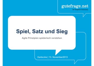 Spiel, Satz und Sieg
Agile Prinzipien spielerisch verstehen
Karlsruhe | 13. November2013
 