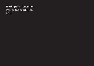 Work grants Lucerne:
Poster for exhibition
2011

 