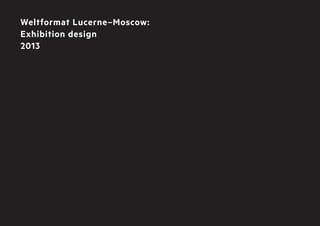 Weltformat Lucerne–Moscow:
Exhibition design
2013

 