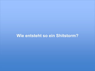 Wie entsteht so ein Shitstorm?

© xeit GmbH

 