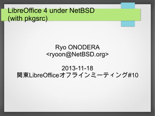 LibreOffice 4 under NetBSD
(with pkgsrc)

Ryo ONODERA
<ryoon@NetBSD.org>
2013-11-18
関東LibreOfficeオフラインミーティング#10

 