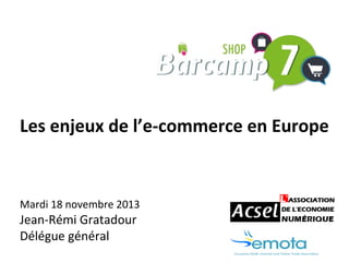Les enjeux de l’e-commerce en Europe

Mardi 18 novembre 2013

Jean-Rémi Gratadour
Délégue général

 