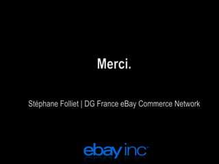 Merci.
Stéphane Folliet | DG France eBay Commerce Network

 