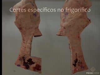 Cortes	
  especíﬁcos	
  no	
  frigoríﬁco	
  

 